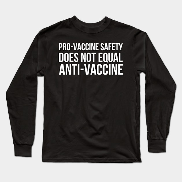 Pro-Vaccine Safety Does Not Equal Anti-Vaccine Long Sleeve T-Shirt by Flippin' Sweet Gear